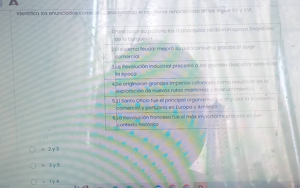 Identifica los enunciados correctos considerando el ambiente renacentista de los siglos XV y XVI.
a. 2 γ3
b. 3 γ 5
c. 1y 4
ζ