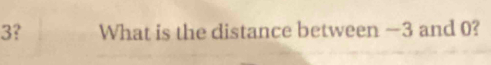 3? What is the distance between —3 and 0?