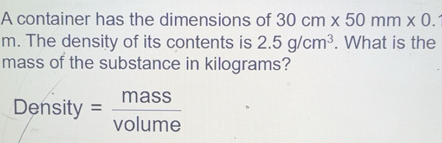 Solved: A container has the dimensions of 30cm* 50mm* 0. m. The density ...