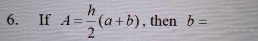 If A= h/2 (a+b) , then b=