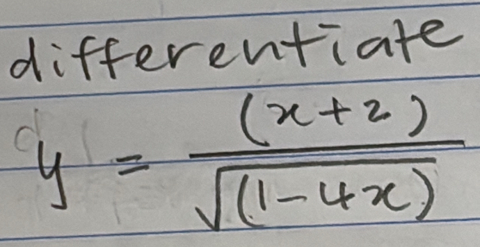 differentiate
y= ((x+2))/sqrt((1-4x)) 