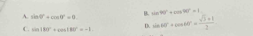 B. sin 90°+cos 90°=1
A. sin 0°+cos 0°=0.
C. sin 180°+cos 180°=-1. D. sin 60°+cos 60°= (sqrt(3)+1)/2 .