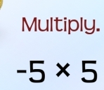 Multiply.
-5* 5