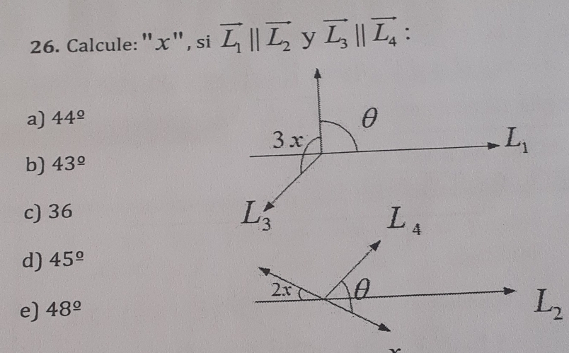 Calcule: ''χ' , si vector L_1parallel vector L_2 vector L_3parallel vector L_4 :
a) 44^(_ circ)
b) 43^(_ circ)
c) 36
d) 45^(_ circ)
2x θ
e) 48^(_ circ)
L_2