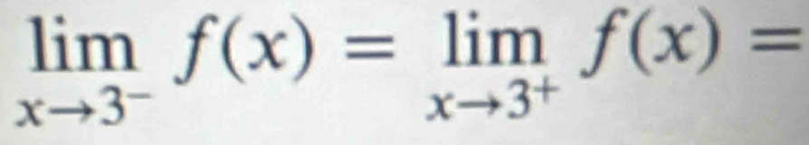 limlimits _xto 3^-f(x)=limlimits _xto 3^+f(x)=