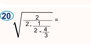 20 sqrt[)](frac 2)2-frac 12- 4/3 =