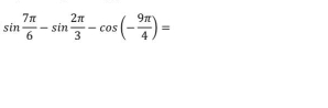 sin  7π /6 -sin  2π /3 -cos (- 9π /4 )=