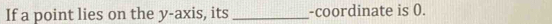 If a point lies on the y-axis, its -coordinate is 0.