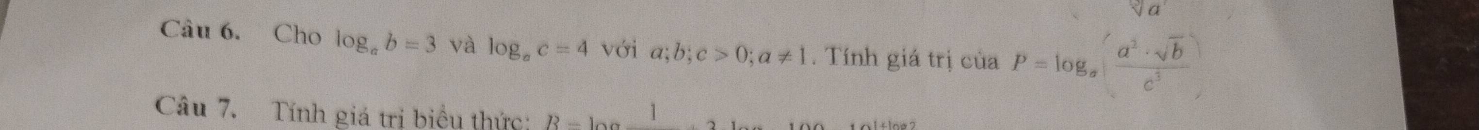 Cho log _ab=3 và log _ac=4 với a; b; c>0; a!= 1. Tính giá trị của P=log _a( a^2· sqrt(b)/c^5 )
Câu 7. Tính giá trị biểu thức: R-10