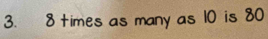 8 times as many as 10 is 80