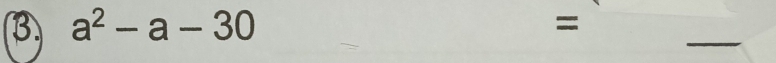 ③ a^2-a-30
= 
_