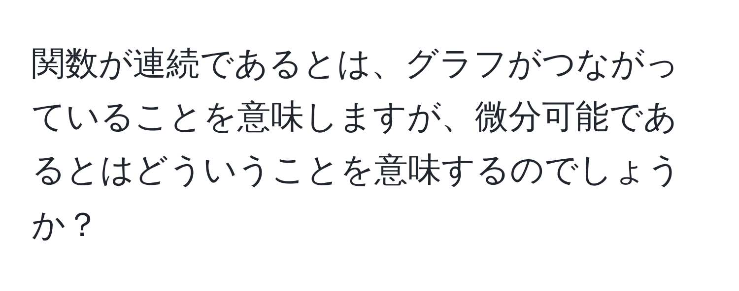 関数が連続であるとは、グラフがつながっていることを意味しますが、微分可能であるとはどういうことを意味するのでしょうか？