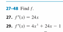 27-48 Find f. 
27. f''(x)=24x
29. f''(x)=4x^3+24x-1