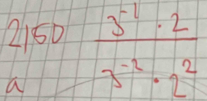 beginarrayr 2150 aendarray frac 5^(-2)3^(-3^-2)· 2^2