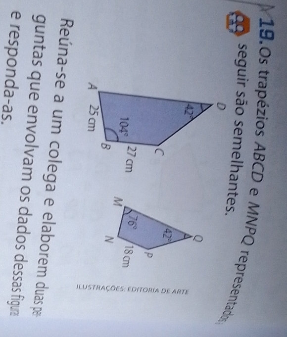 19.0s trapézios ABCD e MNPQ representados
oo seguir são semelhantes.
§
Reúna-se a um colega e elaborem duas per
guntas que envolvam os dados dessas figura
e responda-as.