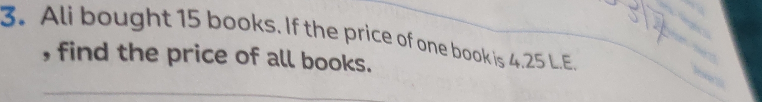 Ali bought 15 books. If the price of one book is 4.25 L.E. 
, find the price of all books.