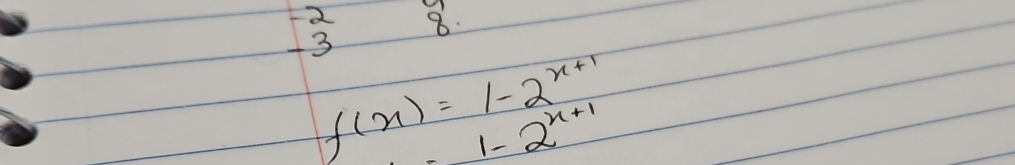 2 8. 
3
f(x)=1-2^(x+1)
1-2^(x+1)