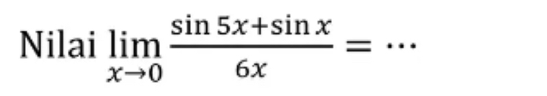 Nilai limlimits _xto 0 (sin 5x+sin x)/6x = _