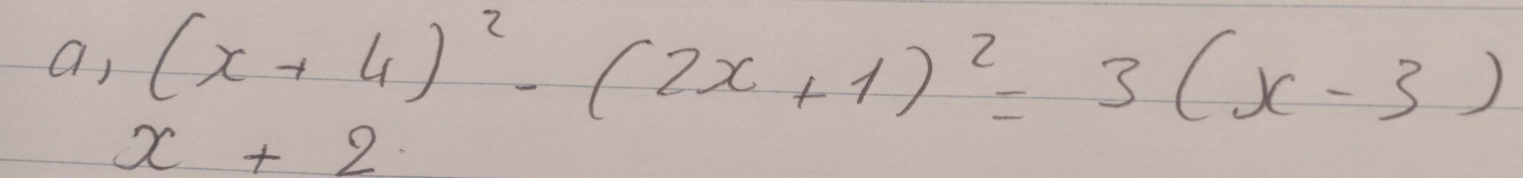 a, (x+4)^2-(2x+1)^2=3(x-3)
x+2