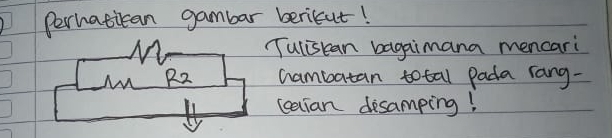 Perhatican gambar berikut! 
Tuliscan bagaimana mencari 
M R2 nambatan total Pada rang- 
ceaian disamping!