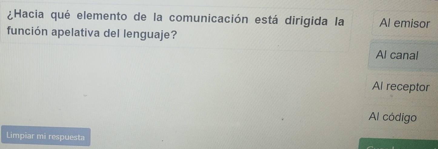 ¿Hacia qué elemento de la comunicación está dirigida la Al emisor
función apelativa del lenguaje?
Al canal
Al receptor
Al código
Limpiar mi respuesta