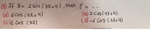 (⑧)If y=2sin (3x+4) , then y'=·s ...
(a) 6cos (3x+4) (b) 2cos (3x+4)
(c) 6cos (3x) (d) -6cos (3x+4)