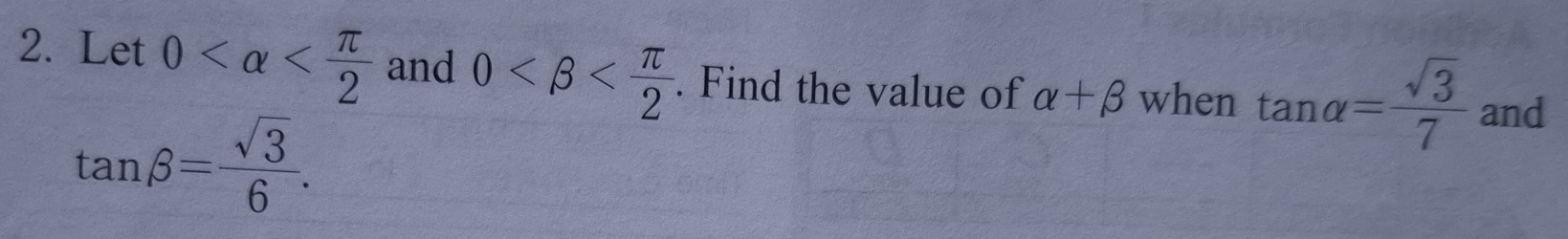 Let 0 and 0 . Find the value of alpha +beta when tan alpha = sqrt(3)/7  and
tan beta = sqrt(3)/6 .