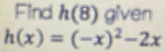 Find h(8) given
h(x)=(-x)^2-2x