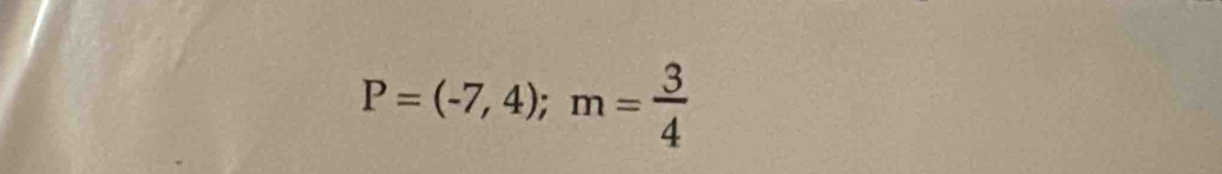 P=(-7,4); m= 3/4 