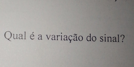 Qual é a variação do sinal?