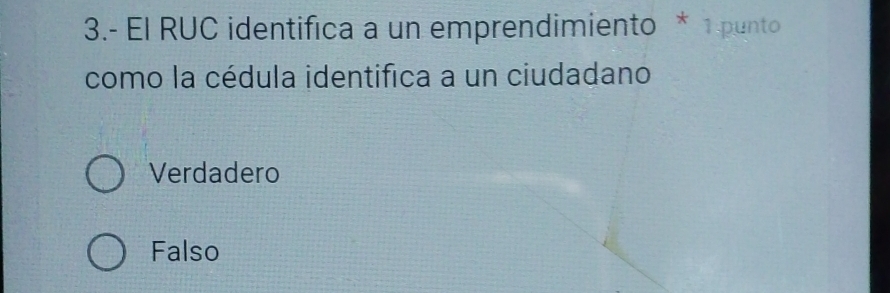 3.- El RUC identifica a un emprendimiento * 1 punto
como la cédula identifica a un ciudadano
Verdadero
Falso