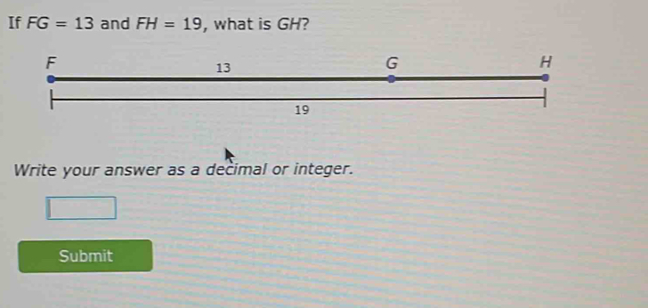 If FG=13 and FH=19 , what is GH? 
Write your answer as a decimal or integer. 
Submit