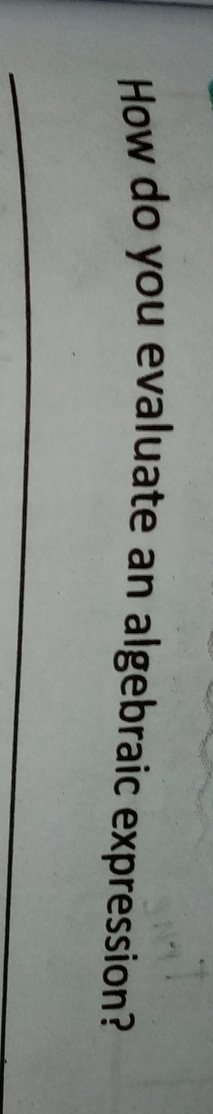 How do you evaluate an algebraic expression? 
_