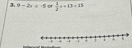 9-2x≤ -5 or  1/2 x+13<15</tex> 
Interval Notation