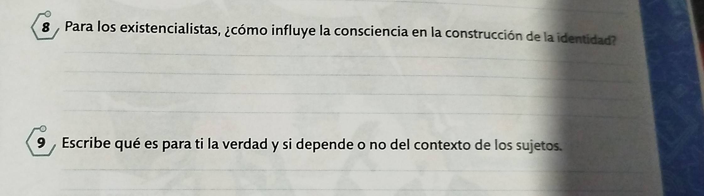 Para los existencialistas, ¿cómo influye la consciencia en la construcción de la identidad? 
9 Escribe qué es para ti la verdad y si depende o no del contexto de los sujetos.