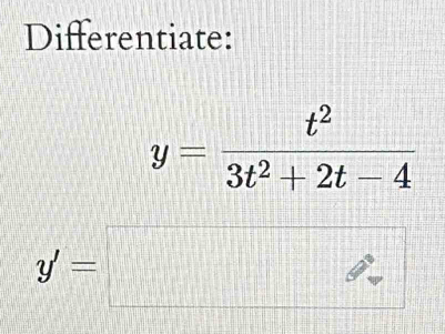 Differentiate:
y= t^2/3t^2+2t-4 
y'=□