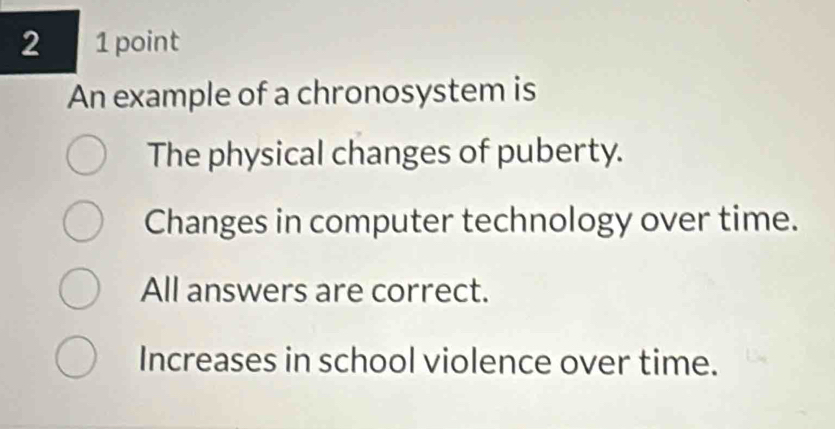Solved: 2 1 point An example of a chronosystem is The physical changes ...