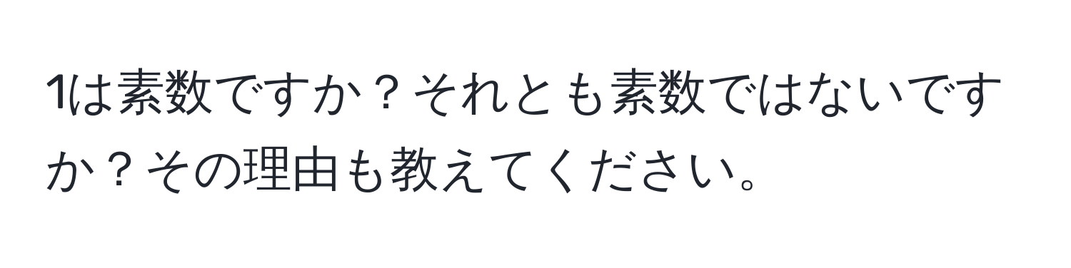 1は素数ですか？それとも素数ではないですか？その理由も教えてください。