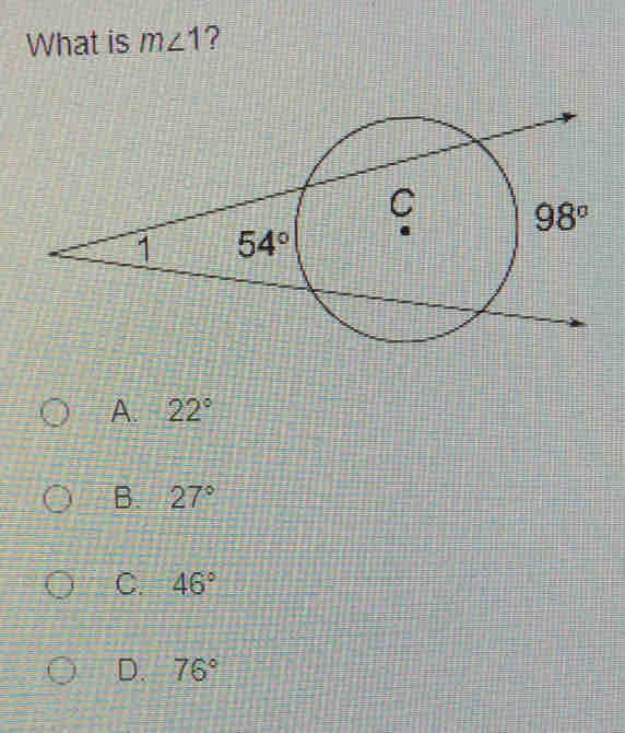 What is m∠ 1 ?
A. 22°
B. 27°
C. 46°
D. 76°