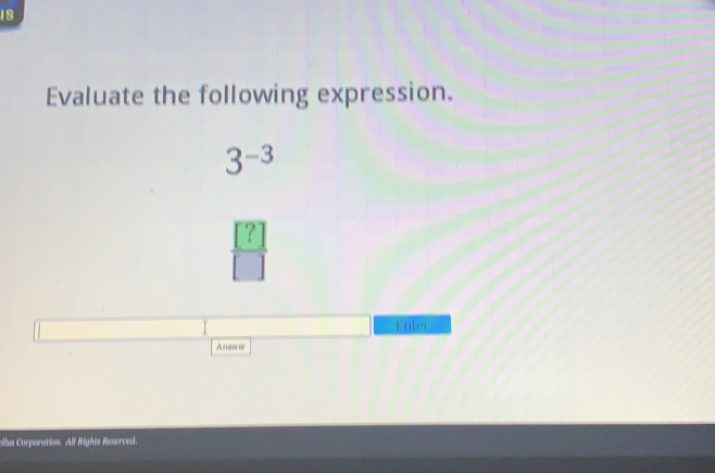 Evaluate the following expression.
3^(-3)
 [?]/□   
Ialer
Anewa
Mha Curporarisa Alf Rights Reserved.