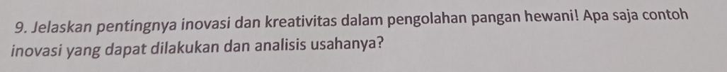 Jelaskan pentingnya inovasi dan kreativitas dalam pengolahan pangan hewani! Apa saja contoh 
inovasi yang dapat dilakukan dan analisis usahanya?