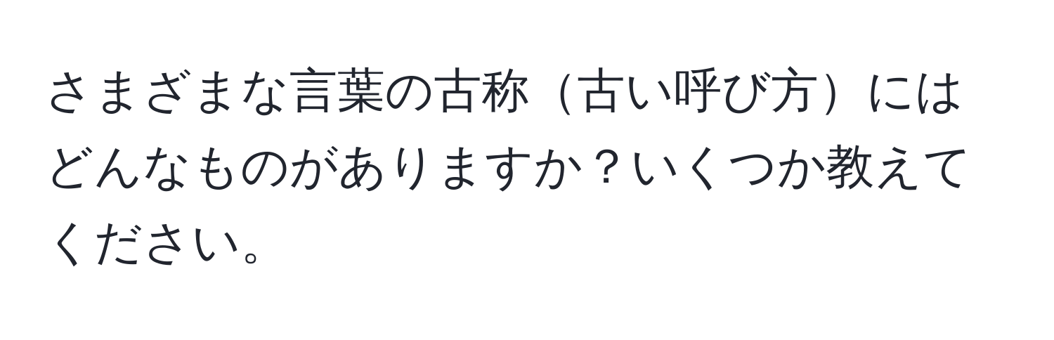 さまざまな言葉の古称古い呼び方にはどんなものがありますか？いくつか教えてください。