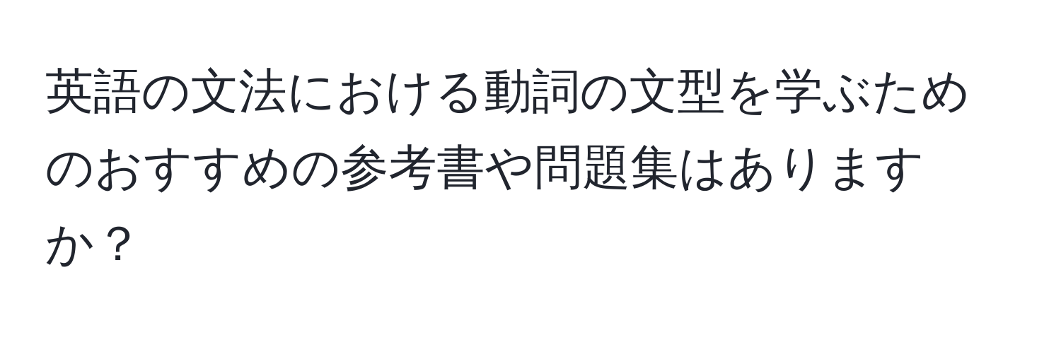 英語の文法における動詞の文型を学ぶためのおすすめの参考書や問題集はありますか？