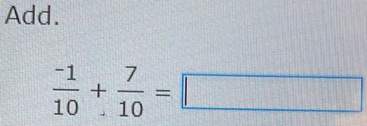 Add.
 (-1)/10 + 7/10 =□