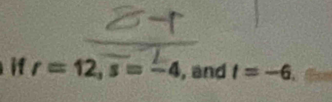 it r=12, s=-4 , and t=-6.