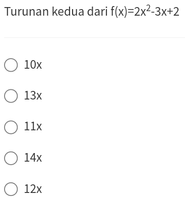 Turunan kedua dari f(x)=2x^2-3x+2
10x
13x
11x
14x
12x