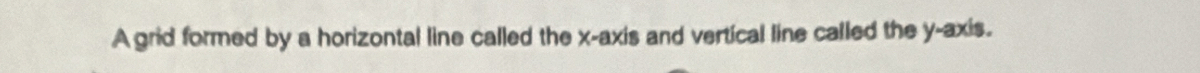 A grid formed by a horizontal line called the x-axis and vertical line called the y-axis.