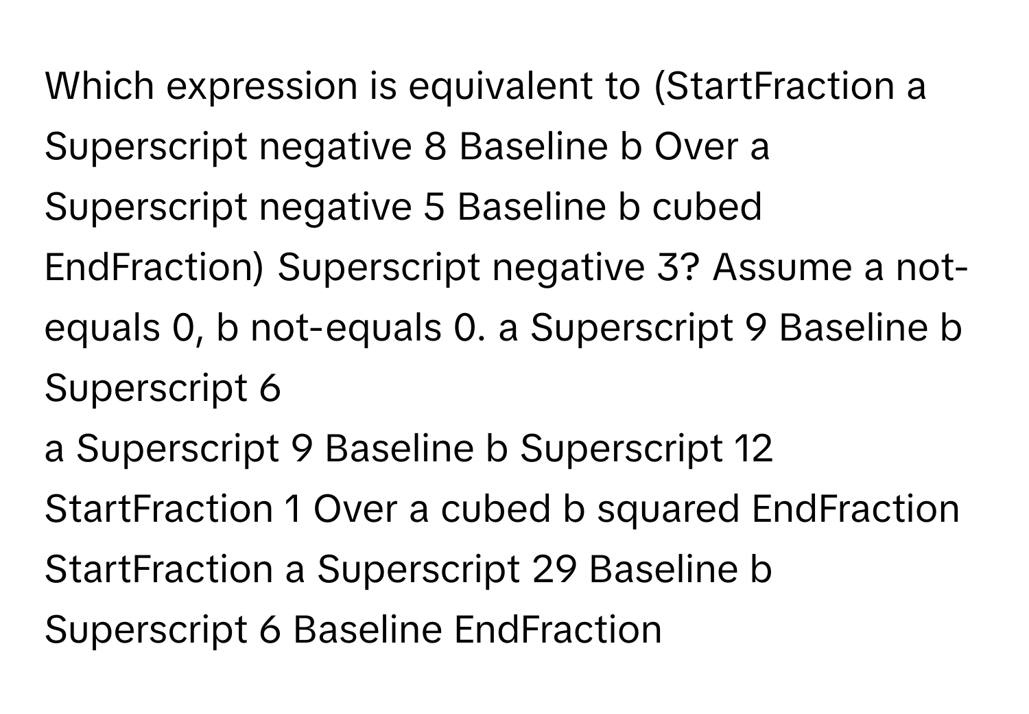 Solved: Which expression is equivalent to (StartFraction a Superscript ...