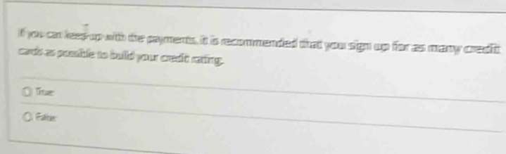 you can kees up with the payments, it is recommended that you sign up for as many credi 
card as prssible to build your credit raing. 
lue 
Panr