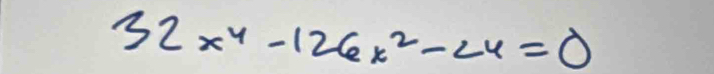 32x^4-126x^2-24=0